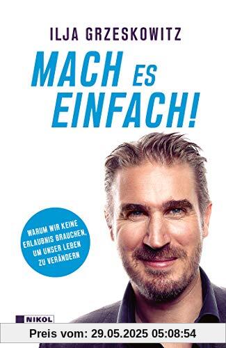 Mach es einfach!: Warum wir keine Erlaubnis brauchen, um unser Leben zu verändern