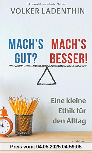 Mach's gut? Mach's besser!: Eine kleine Ethik für den Alltag