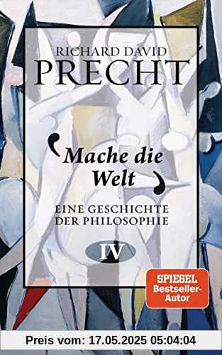 Mache die Welt: Eine Geschichte der Philosophie 4 Mache die Welt: Eine Geschichte der Philosophie 4