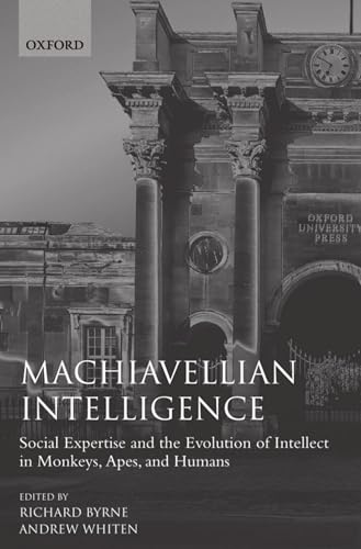 Machiavellian Intelligence: Social Expertise and the Evolution of Intellect in Monkeys, Apes, and Humans (Oxford Science Publications)