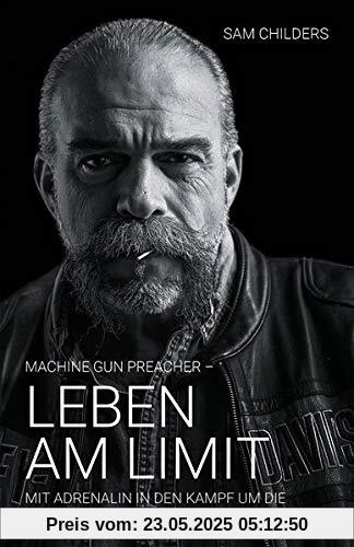 Machine Gun Preacher - Leben am Limit: Mit Adrenalin in den Kampf um die traumatisierten Kinder Ostafrikas