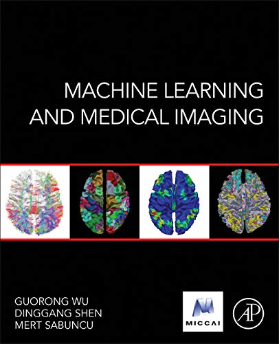 Machine Learning and Medical Imaging (The MICCAI Society book Series)