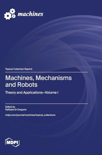 Machines, Mechanisms and Robots: Theory and Applications von MDPI AG