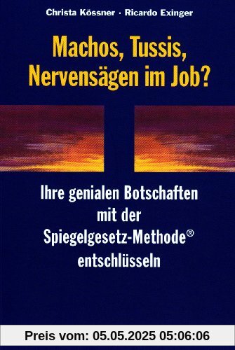 Machos, Tussis, Nervensägen im Job?: Ihre genialen Botschaften mit der Spiegelgesetz-Methode entschlüsseln