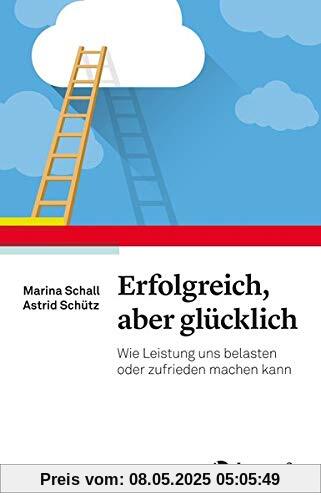 Macht Erfolg glücklich?: Wie Leistung belasten und zufrieden machen kann Macht Erfolg glücklich?: Wie Leistung belasten und zufrieden machen kann