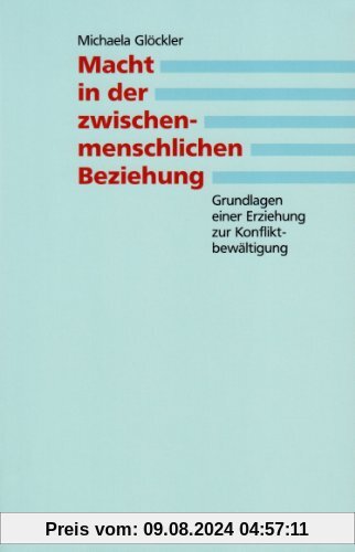 Macht in der zwischenmenschlichen Beziehung: Grundlagen einer Erziehung zur Konfliktbewältigung