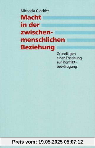 Macht in der zwischenmenschlichen Beziehung: Grundlagen einer Erziehung zur Konfliktbewältigung