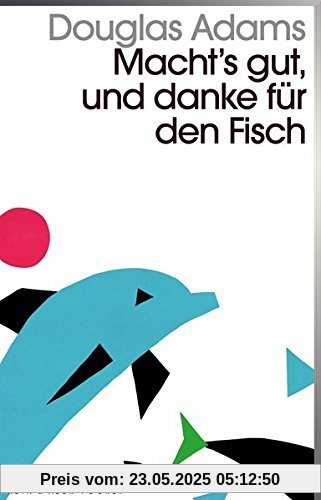 Macht`s gut und danke für den Fisch: Band 4 der fünfbändigen »Intergalaktischen Trilogie«