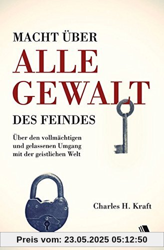 Macht über alle Gewalt des Feindes: Über den vollmächtigen und gelassenen Umgang mit der geistlichen Welt