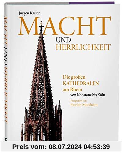Macht und Herrlichkeit: Die großen Kathedralen am Rhein von Konstanz bis Köln