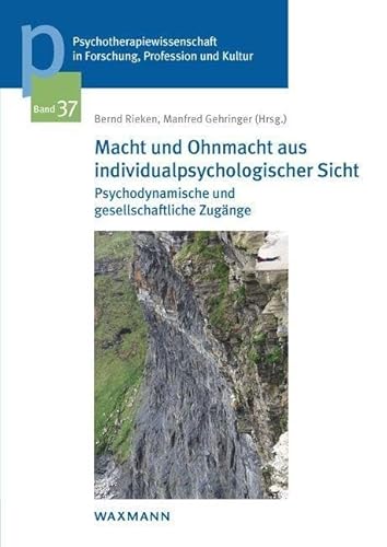 Macht und Ohnmacht aus individualpsychologischer Sicht: Psychodynamische und gesellschaftliche Zugänge (Psychotherapiewissenschaft in Forschung, ... ... der Sigmund-Freud-Privatuniversität Wien)