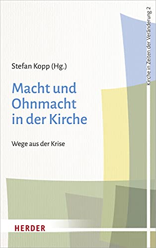 Macht und Ohnmacht in der Kirche: Wege aus der Krise (Kirche in Zeiten der Veränderung, Band 2) von Herder