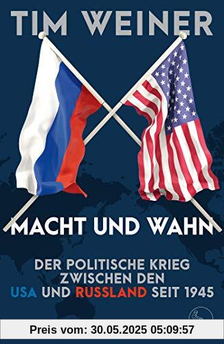 Macht und Wahn: Der politische Krieg zwischen den USA und Russland seit 1945 Macht und Wahn: Der politische Krieg zwischen den USA und Russland seit 1945