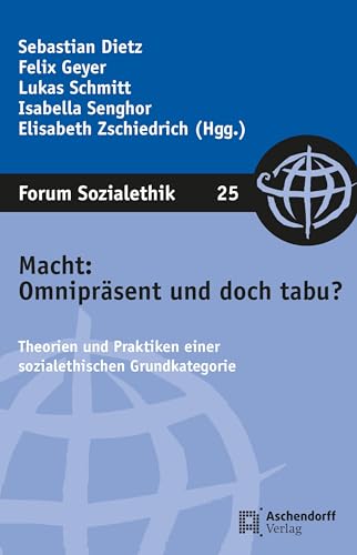 Macht: Omnipräsent und doch tabu?: Theorien und Praktiken einer sozialethischen Grundkategorie (Forum Sozialethik)