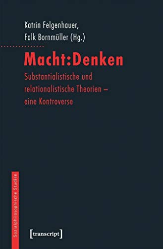 Macht:Denken: Substantialistische und relationalistische Theorien - eine Kontroverse (Sozialphilosophische Studien, Bd. 12)