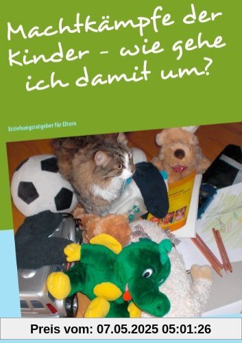 Machtkämpfe der Kinder - wie gehe ich damit um?: Erziehungsratgeber für Eltern Machtkämpfe der Kinder - wie gehe ich damit um?: Erziehungsratgeber für Eltern