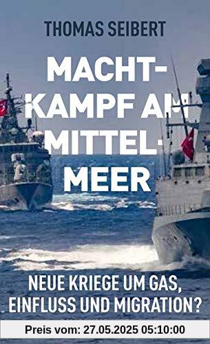 Machtkampf am Mittelmeer: Neue Kriege um Gas, Einfluss und Migration