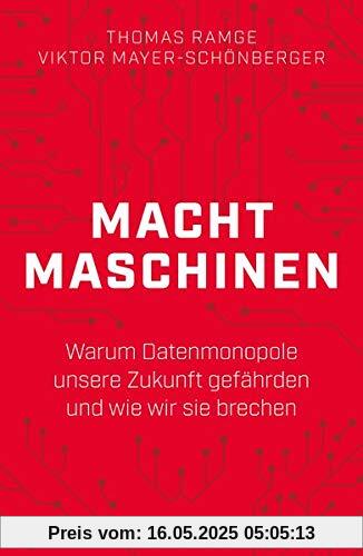 Machtmaschinen: Warum Datenmonopole unsere Zukunft gefährden und wie wir sie brechen: Warum Datenmonopole unsere Zukunft gefhrden und wie wir sie brechen