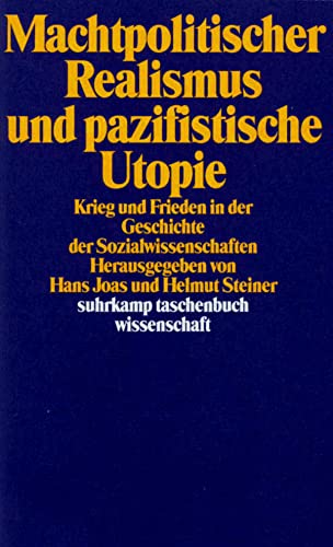 Machtpolitischer Realismus und pazifistische Utopie: Krieg und Frieden in der Geschichte der Sozialwissenschaften (suhrkamp taschenbuch wissenschaft)