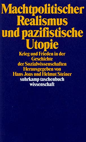 Machtpolitischer Realismus und pazifistische Utopie: Krieg und Frieden in der Geschichte der Sozialwissenschaften (suhrkamp taschenbuch wissenschaft)