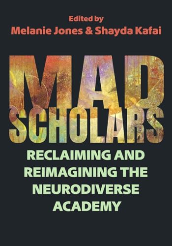 Mad Scholars: Reclaiming and Reimagining the Neurodiverse Academy (Critical Perspectives on Disability)