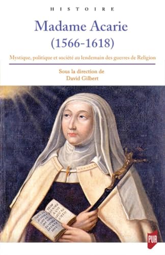 Madame Acarie (1566-1618): Mystique, politique et société au lendemain des guerres de Religion von PU RENNES