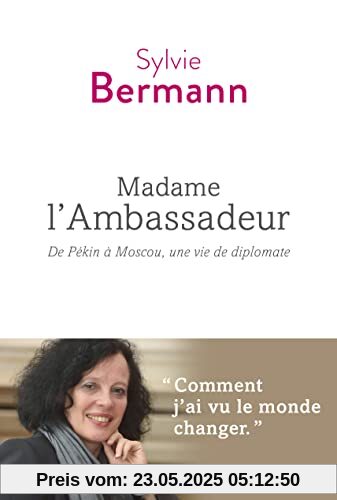Madame l'ambassadeur: De Pékin à Moscou, une vie de diplomatie