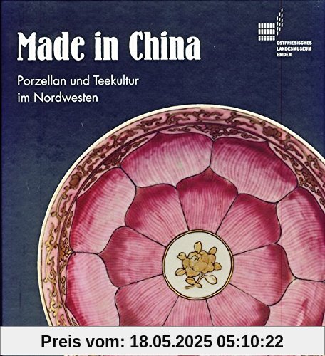 Made in China. Porzellan und Teekultur im Nordwesten im 18. Jahrhundert. Ein Kapitel Handelsgeschichte