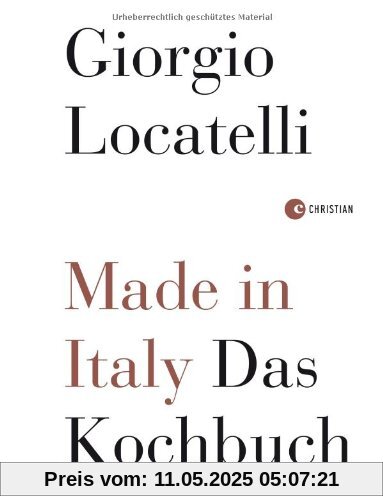 Made in italy - italienisch kochen mit Giorgio Locatelli. Original-Rezepte der italienischen Küche, mit Pizza, Pasta, Bruschetta und mehr.: Das Kochbuch