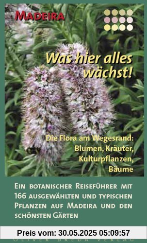 Madeira - Was hier alles wächst!: Die Flora am Wegesrand: Blumen, Kräuter, Kulturpflanzen, Bäume Madeira - Was hier alles wächst!: Die Flora am Wegesrand: Blumen, Kräuter, Kulturpflanzen, Bäume