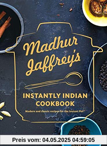 Madhur Jaffrey's Instantly Indian Cookbook: Modern and Classic Recipes for the Instant Pot®