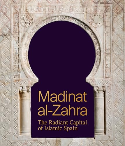 Madinat Al-zahra: The Radiant Capital of Islamic Spain (Institute for the Study of the Ancient World Exhibition Catalogs) von Princeton University Press