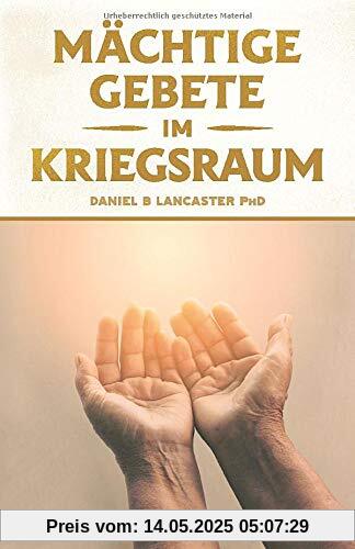 Mächtige Gebete Im Kriegsraum: Bete Wie Ein Starker Gebetskrieger Mächtige Gebete Im Kriegsraum: Bete Wie Ein Starker Gebetskrieger
