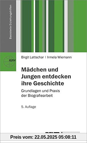 Mädchen und Jungen entdecken ihre Geschichte: Grundlagen und Praxis der Biografiearbeit (Basistexte Erziehungshilfen)