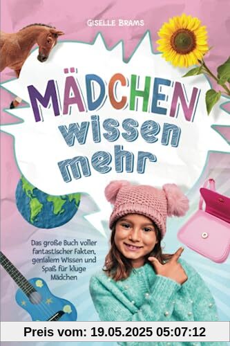 Mädchen wissen mehr!: Das große Buch voller fantastischer Fakten, genialem Wissen und Spaß für kluge Mädchen Mädchen wissen mehr!: Das große Buch voller fantastischer Fakten, genialem Wissen und Spaß für kluge Mädchen