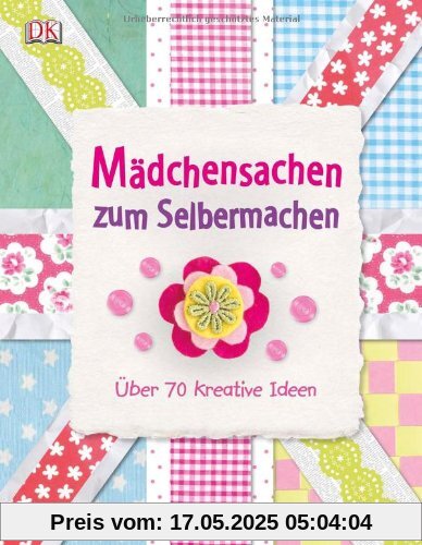 Mädchensachen zum Selbermachen: Über 70 kreative Ideen