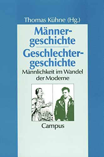 Männergeschichte - Geschlechtergeschichte: Männlichkeit im Wandel der Moderne (Geschichte und ... Männergeschichte - Geschlechtergeschichte: Männlichkeit im Wandel der Moderne (Geschichte und ...