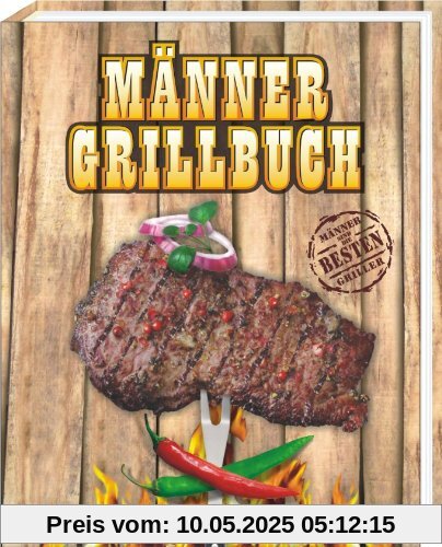 Männergrillbuch: Männer sind die besten Griller
