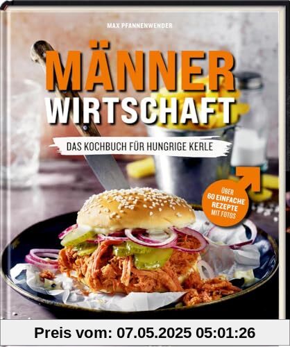 Männerwirtschaft: Das Kochbuch für hungrige Kerle