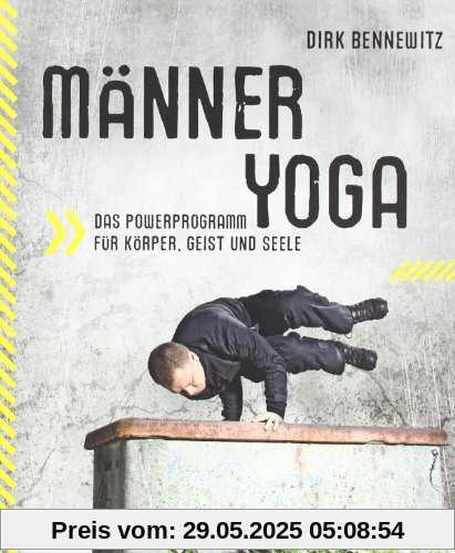 Männeryoga: Das Powerprogramm für Körper, Geist und Seele