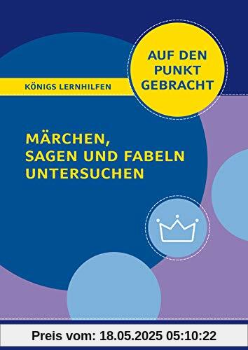 Märchen, Sagen und Fabeln untersuchen für die 5. und 6. Klasse.: Deutsch auf den Punkt gebracht! (Königs Lernhilfen)