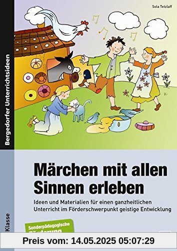 Märchen mit allen Sinnen erleben: Ideen und Materialien für einen ganzheitlichen Unt erricht im Förderschwerpunkt geistige Entwicklung (1. bis 6. Klasse)