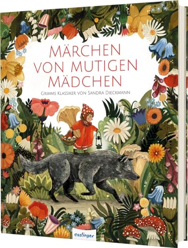 Märchen von mutigen Mädchen: Grimms Klassiker von Sandra Dieckmann | modern erzählt und atemberaubend schön illustriert von Esslinger Verlag