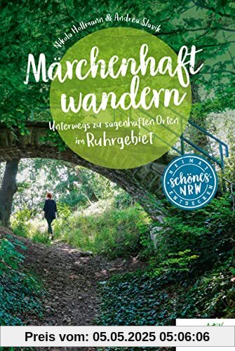 Märchenhaft wandern: Unterwegs zu den sagenhaften Orten im Ruhrgebiet (Schönes NRW)