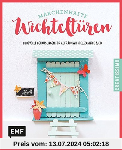 Märchenhafte Wichteltüren: Liebevolle Behausungen für Aufräumwichtel, Zahnfee & Co.