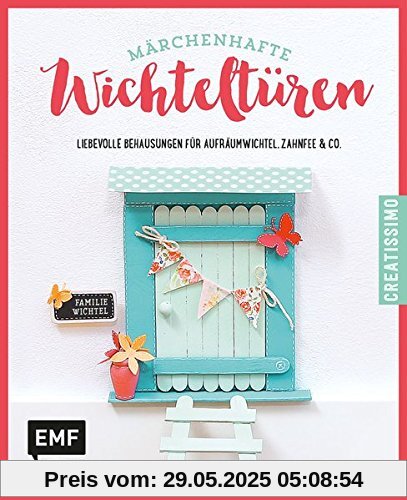 Märchenhafte Wichteltüren: Liebevolle Behausungen für Aufräumwichtel, Zahnfee & Co.