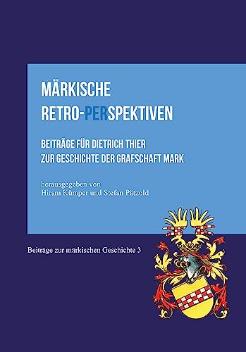 Märkische Retro-Perspektiven: Beiträge für Dietrich Thier zur Geschichte der Grafschaft Mark (Beiträge zur Märkischen Geschichte) von Bergischer Verlag