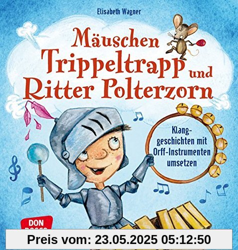 Mäuschen Trippeltrapp und Ritter Polterzorn: Klanggeschichten mit Orff-Instrumenten umsetzen Mäuschen Trippeltrapp und Ritter Polterzorn: Klanggeschichten mit Orff-Instrumenten umsetzen