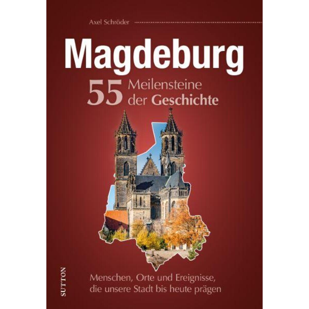 Magdeburg. 55 Meilensteine der Geschichte von Sutton Verlag GmbH