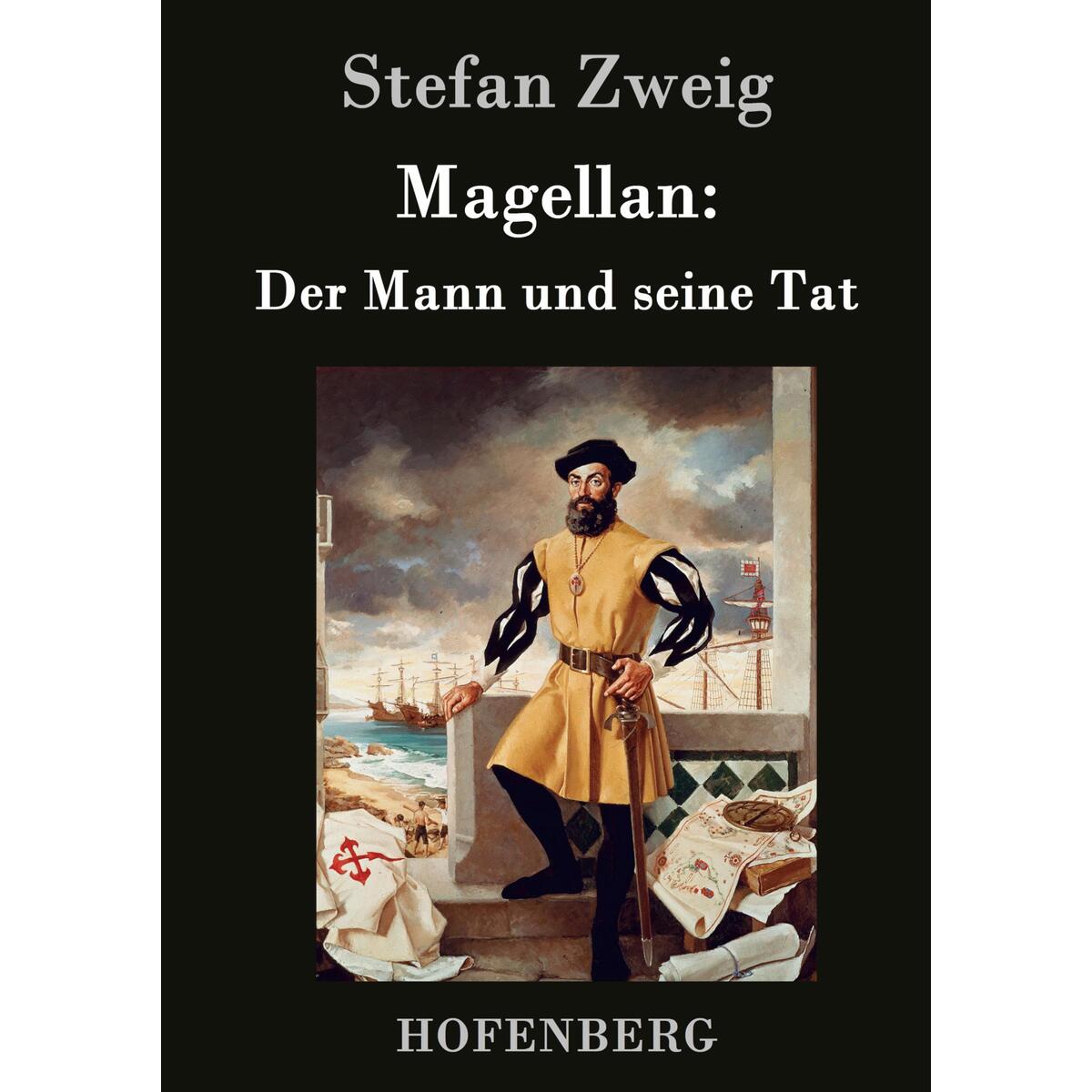 Magellan: Der Mann und seine Tat Magellan: Der Mann und seine Tat von Hofenberg